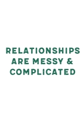 Relationships are messy &amp; complicated